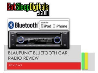 RE VI E WS
BLAUPUNKT BLUETOOTH CAR
RADIO REVIEW
 