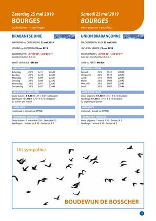 11
BRABANTSE UNIE
INKORVING op DONDERDAG 23 mei 2019
LOSSING op ZATERDAG 25 mei 2019
COORDINATEN +47°05’48”/ +02°23’31”
Goederenstation S.N.C.F.	
WINST of VERLIES 	 440 km
NEUTRALISATIE
Zaterdag	   25/5	 5u11	 22u38
Zondag	   26/5	 5u10	 22u40
Maandag	   27/5	 5u09	 22u41
Dinsdag	   28/5	 5u08	 22u42
Woensdag	   29/5	 5u07	 22u43
Donderdag	   30/5	 5u07	 22u44
INLEG VOOR ONKOSTEN
Oude duiven : € 1,90 (€ 1,75 + € 0,15 uitslagen)
Jaarlingen : € 1,90 (€ 1,75 + € 0,15 uitslagen)		
22 duiven per mand
UITSLAGEN
(nationaal + zonaal) via WPROL
WAARBORG (Nationaal)
Oude duiven : 1 mieze tot € 50 – Series tot € 2
Jaarlingen : 1 mieze tot € 50 – Series tot € 2		
			
UNION BRABANCONNE
ENLOGEMENT le JEUDI 23 mai 2019
LACHER le SAMEDI 25mai 2019
COORDONNEES +47°05’48”/ +02°23’31”
Gare des marchandises S.N.C.F.
GAIN ou PERTE 440 km
NEUTRALISATION
Samedi	   25/5	 5h11	 22h38
Dimanche	   26/5	 5h10	 22h40
Lundi	   27/5	 5h09	 22h41
Mardi	   28/5	 5h08	 22h42
Mercredi	   29/5	 5h07	 22h43
Jeudi	   30/5	 5h07	 22h44
MISE POUR FRAIS
Vieux pigeons : € 1,90 (€ 1,75 + € 0,15 résultats)
Yearlings : € 1,90 (€ 1,75 + € 0,15 résultats)
22 pigeons par panier
RESULTATS
(national + zonal) via WPROL
GARANTIES	(National)
Vieux pigeons : 1 mise à € 50 – Séries à € 2		
Yearlings : 1 mise à € 50 – Series à € 2	
Zaterdag 25 mei 2019
BOURGES
oude duiven + jaarlingen
Samedi 25 mai 2019
BOURGES
vieux pigeons + yearlings
11
Uit sympathie
BOUDEWIJN DE BOSSCHER
 