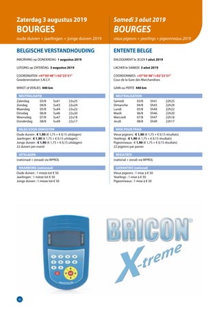 42
BELGISCHE VERSTANDHOUDING
INKORVING op DONDERDAG 1 augustus 2019
LOSSING op ZATERDAG 3 augustus 2019
COORDINATEN	 +47°05’48”/+02°23’31”
Goederenstation S.N.C.F.		
WINST of VERLIES 440 km
NEUTRALISATIE
Zaterdag	   03/8	 5u41	 22u25
Zondag	   04/8	 5u43	 22u24
Maandag	   05/8	 5u44	 22u22
Dinsdag	   06/8	 5u46	 22u20
Woensdag	   07/8	 5u47	 22u18
Donderdag	   08/8	 5u49	 22u17
INLEG VOOR ONKOSTEN	
Oude duiven : € 1,90 (€ 1,75 + € 0,15 uitslagen)
Jaarlingen : € 1,90 (€ 1,75 + € 0,15 uitslagen)		
Jonge duiven : € 1,90 (€ 1,75 + € 0,15 uitslagen)		
22 duiven per mand
UITSLAGEN
(nationaal + zonaal) via WPROL	
WAARBORG (nationaal)
Oude duiven : 1 mieze tot € 50
Jaarlingen : 1 mieze tot € 50
Jonge duiven : 1 mieze tot € 50				
	
ENTENTE BELGE
ENLOGEMENT le JEUDI 1 aôut 2019
LACHER le SAMEDI 3 aôut 2019
COORDONNEES +47°05’48”/+02°23’31”
Cour de la Gare des Marchandises		
GAIN ou PERTE 440 km
NEUTRALISATION
Samedi	   03/8	 5h41	 22h25
Dimanche	   04/8	 5h43	 22h24
Lundi	   05/8	 5h44	 22h22
Mardi	   06/8	 5h46	 22h20
Mercredi	   07/8	 5h47	 22h18
Jeudi	   08/8	 5h49	 22h17
MISE POUR FRAIS 	
Vieux pigeons : € 1,90 (€ 1,75 + € 0,15 résultats)
Yearlings : € 1,90 (€ 1,75 + € 0,15 résultats)
Pigeonneaux : € 1,90 (€ 1,75 + € 0,15 résultats)
22 pigeons par panier
RESULTATS
(national + zonal) via WPROL
GARANTIES (national)
Vieux pigeons : 1 mise à € 50
Yearlings : 1 mise à € 50
Pigeonneaux : 1 mise à € 50
Zaterdag 3 augustus 2019
BOURGES
oude duiven + jaarlingen + jonge duiven 2019
Samedi 3 aôut 2019
BOURGES
vieux pigeons + yearlings + pigeonneaux 2019
42
 