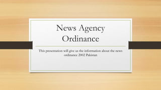 News Agency
Ordinance
This presentation will give us the information about the news
ordinance 2002 Pakistan
 