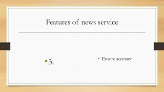 Features of news service
•3. • Ensure accuracy
 