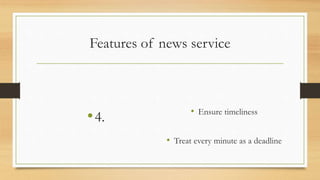 Features of news service
•4. • Ensure timeliness
• Treat every minute as a deadline
 
