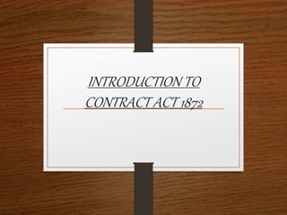 INTRODUCTION TO
CONTRACT ACT 1872
 