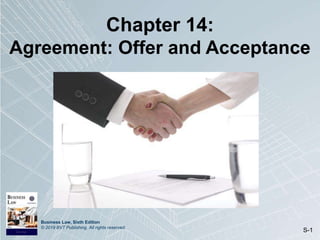 Business Law, Sixth Edition
© 2019 BVT Publishing. All rights reserved.
S-1
Chapter 14:
Agreement: Offer and Acceptance
 