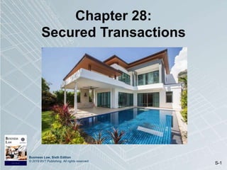 Business Law, Sixth Edition
© 2019 BVT Publishing. All rights reserved.
S-1
Chapter 28:
Secured Transactions
 