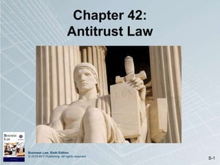 Business Law, Sixth Edition
© 2019 BVT Publishing. All rights reserved.
S-1
Chapter 42:
Antitrust Law
 