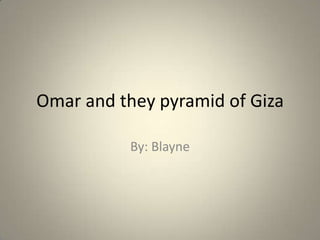 Omar and they pyramid of Giza

           By: Blayne
 
