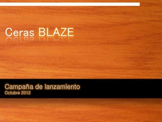Ceras BLAZE



Campaña de lanzamiento
Octubre 2012
 