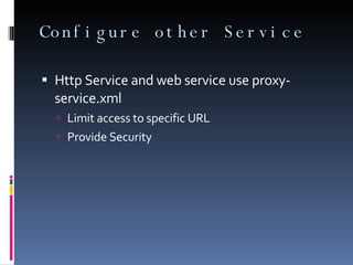 Configure other Service Http Service and web service use proxy-service.xml Limit access to specific URL Provide Security 