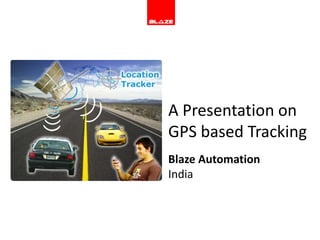A Presentation on
GPS based Tracking
Blaze Automation
India
 