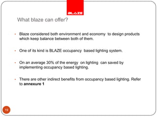 What blaze can offer?Blaze considered both environment and economy  to design products which keep balance between both of them.