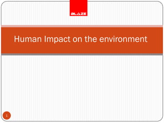 Human Impact on the environment




1
 