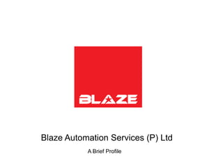 Blaze Automation Services (P) Ltd
           A Brief Profile
 
