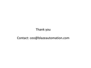 Thank you

Contact: ceo@blazeautomation.com
 