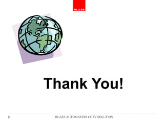 Thank You!
 BLAZE AUTOMATION CCTV SOLUTION
 