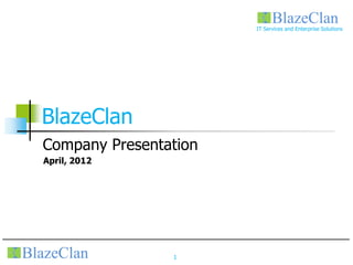 IT Services and Enterprise Solutions




BlazeClan
Company Presentation
April, 2012




                1
 