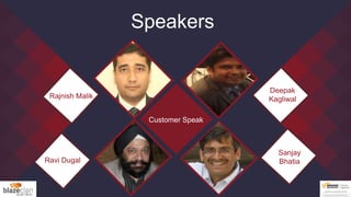 Speakers
Rajnish Malik
Deepak
Kagliwal
Customer Speak
Ravi Dugal
Sanjay
Bhatia
 