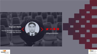 Rajnish Malik
Partner Development Manager,
Amazon Web Services
@RajnishMalik4
 
