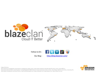 Image references:
http://www.gfi.com/blog/why-cloud-based-it-management-makes-sense/, http://www.sharktech.net/index.php?ID=cloud_virtual_servers&PG=2,
http://www.patriotsoftware.com/Employer-Training-Blog/bid/57380/5-Reasons-Cloud-Computing-is-Here-to-Stay, http://www.rebeltrail.com/cloud_computing.cfm,
http://www.cloudtweaks.com/cloud-humor/, www.soonerworkplace.com, www.marketstar.com, www.dataart.com, www.infotech.uk.com
 