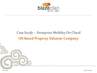 Case Study – Enterprise Mobility On
                    Cloud
     UK Based Property Solution Company




Blazeclan             1              Cloud IT Better
 