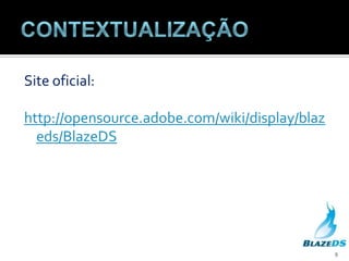 ContextualizaçãoSite oficial:http://opensource.adobe.com/wiki/display/blazeds/BlazeDS9