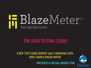 THE LOAD TESTING CLOUD

A DEV-TEST CLOUD SERVICE 100% COMPATIBLE WITH
         OPEN-SOURCE APACHE JMETER
               PRESENTS A SPECIAL MODULE FOR
 