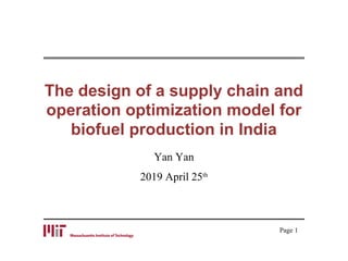 The design of a supply chain and
operation optimization model for
biofuel production in India
Yan Yan
2019 April 25th
Page 1
 