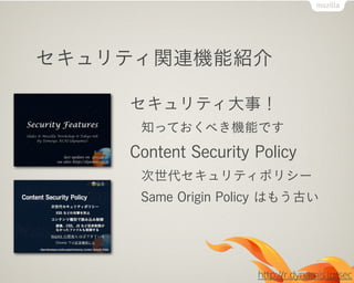 セキュリティ関連機能紹介

    セキュリティ大事！
     知っておくべき機能です
    Content Security Policy
     次世代セキュリティポリシー
     Same Origin Policy はもう古い




                     http://r.dynamis.jp/sec
 