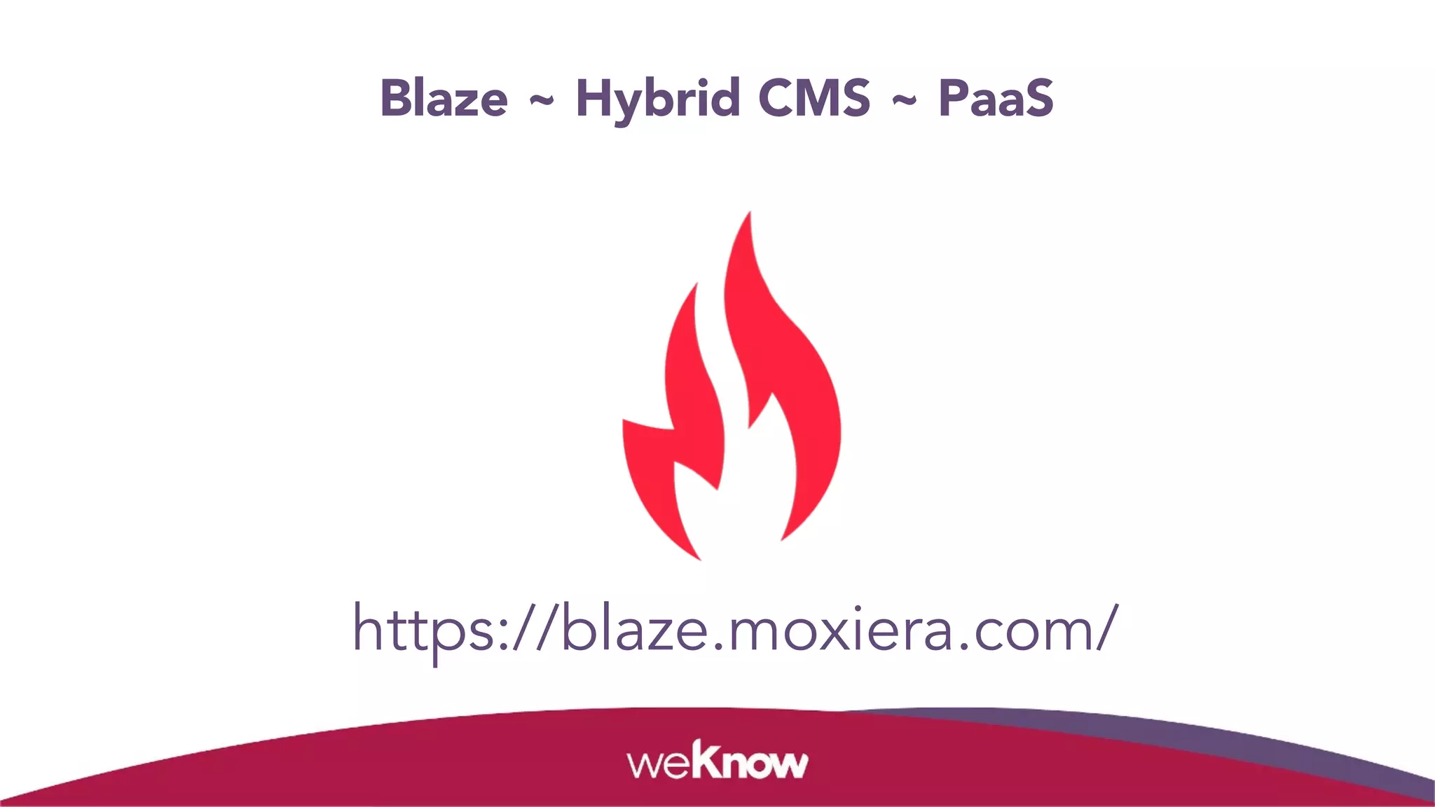 Blaze ~ Hybrid CMS ~ PaaS
●https://blaze.moxiera.com/
 