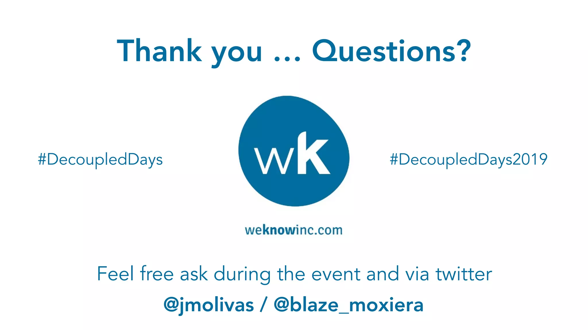 Thank you … Questions?
Feel free ask during the event and via twitter
@jmolivas / @blaze_moxiera
#DecoupledDays #DecoupledDays2019
 