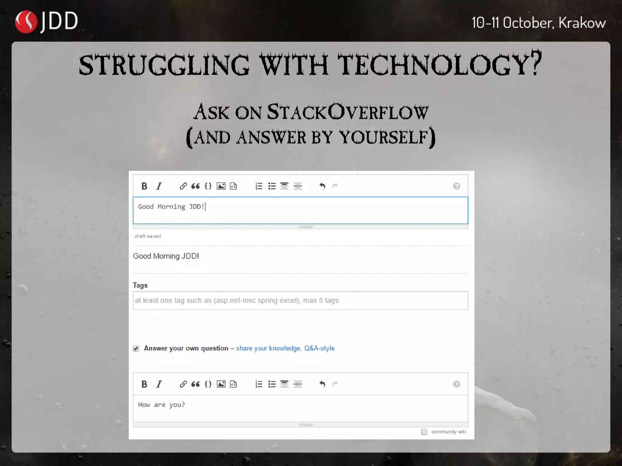 STRUGGLING WITH TECHNOLOGY?
ASK ON STACKOVERFLOW
(AND ANSWER BY YOURSELF)
 