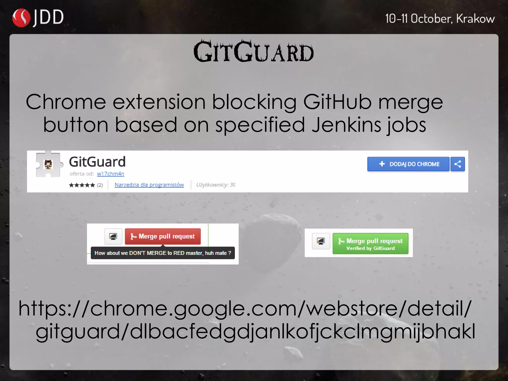 GITGUARD
Chrome extension blocking GitHub merge
button based on specified Jenkins jobs
https://chrome.google.com/webstore/detail/
gitguard/dlbacfedgdjanlkofjckclmgmijbhakl
 
