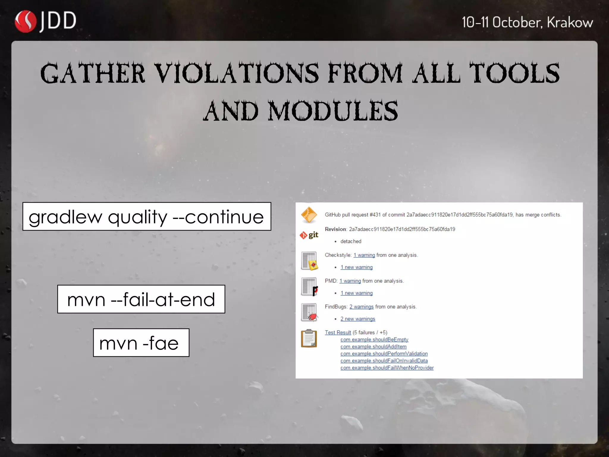 GATHER VIOLATIONS FROM ALL TOOLS
AND MODULES
gradlew quality --continue
mvn -fae
mvn --fail-at-end
 