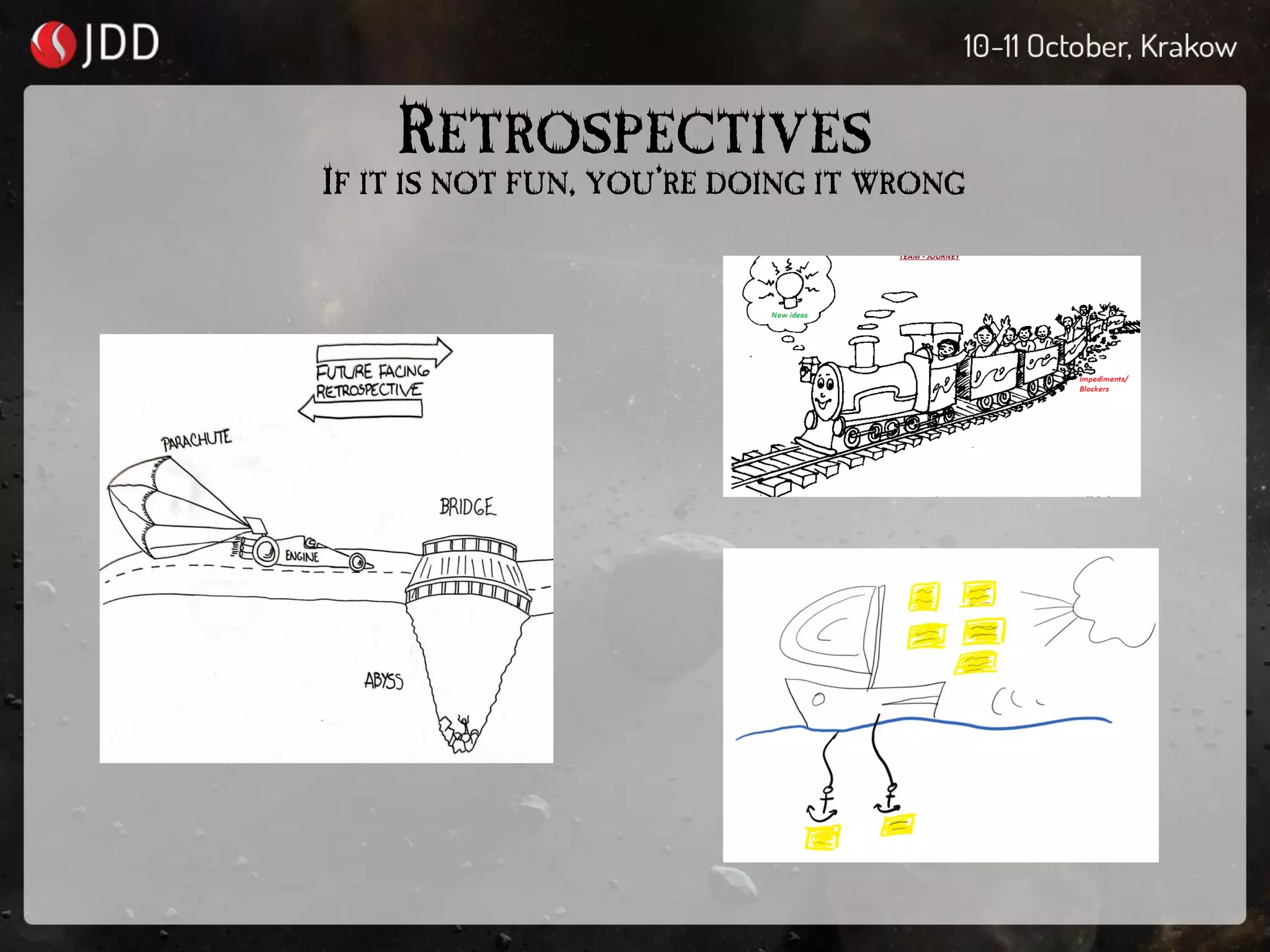 RETROSPECTIVES
IF IT IS NOT FUN, YOU'RE DOING IT WRONG
 