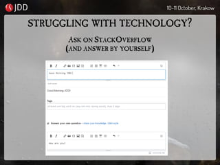 STRUGGLING WITH TECHNOLOGY?
ASK ON STACKOVERFLOW
(AND ANSWER BY YOURSELF)
 