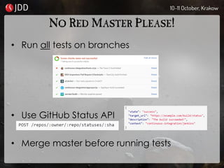 NO RED MASTER PLEASE!
• Run all tests on branches
• Use GitHub Status API
• Merge master before running tests
 