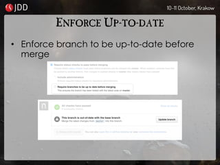 ENFORCE UP-TO-DATE
• Enforce branch to be up-to-date before
merge
 