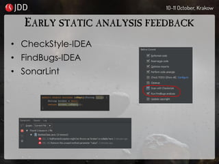 EARLY STATIC ANALYSIS FEEDBACK
• CheckStyle-IDEA
• FindBugs-IDEA
• SonarLint
 