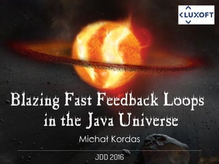 Michał Kordas
Blazing Fast Feedback Loops
in the Java Universe
 