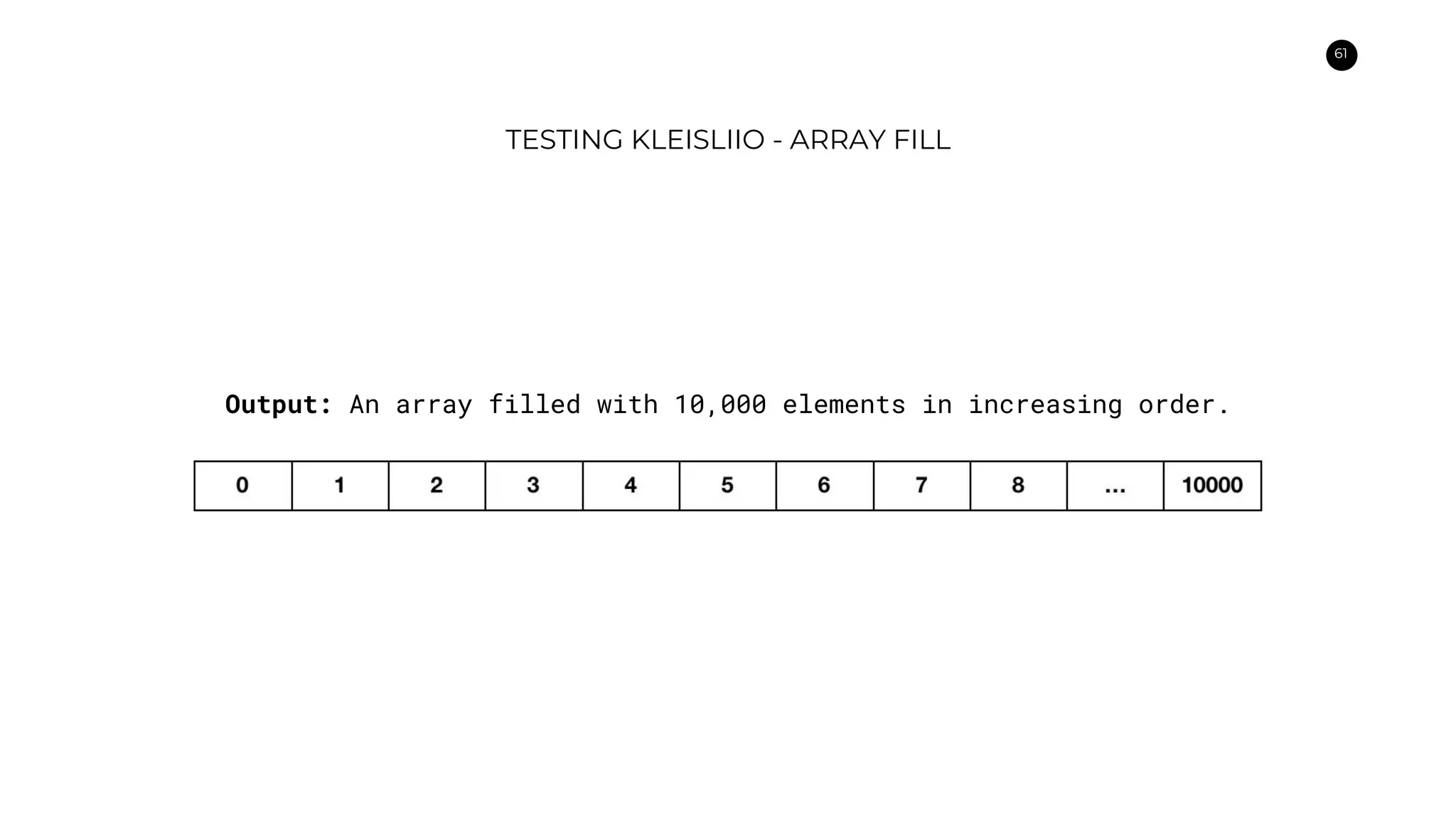 61
TESTING KLEISLIIO - ARRAY FILL
Output: An array filled with 10,000 elements in increasing order.
 