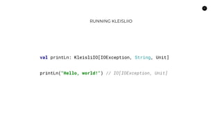 41
RUNNING KLEISLIIO
val printLn: KleisliIO[IOException, String, Unit]
printLn("Hello, world!") // IO[IOException, Unit]
 