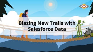 Blazing New Trails with
Salesforce Data
 