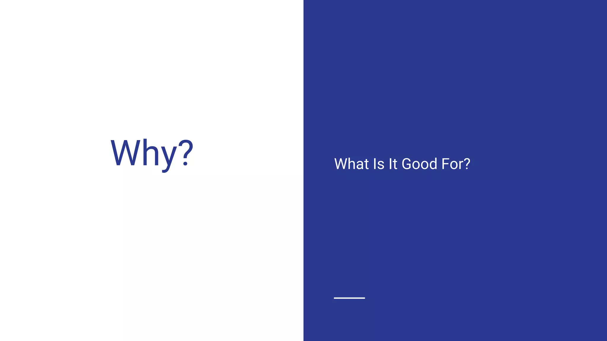 Why? What Is It Good For?
 