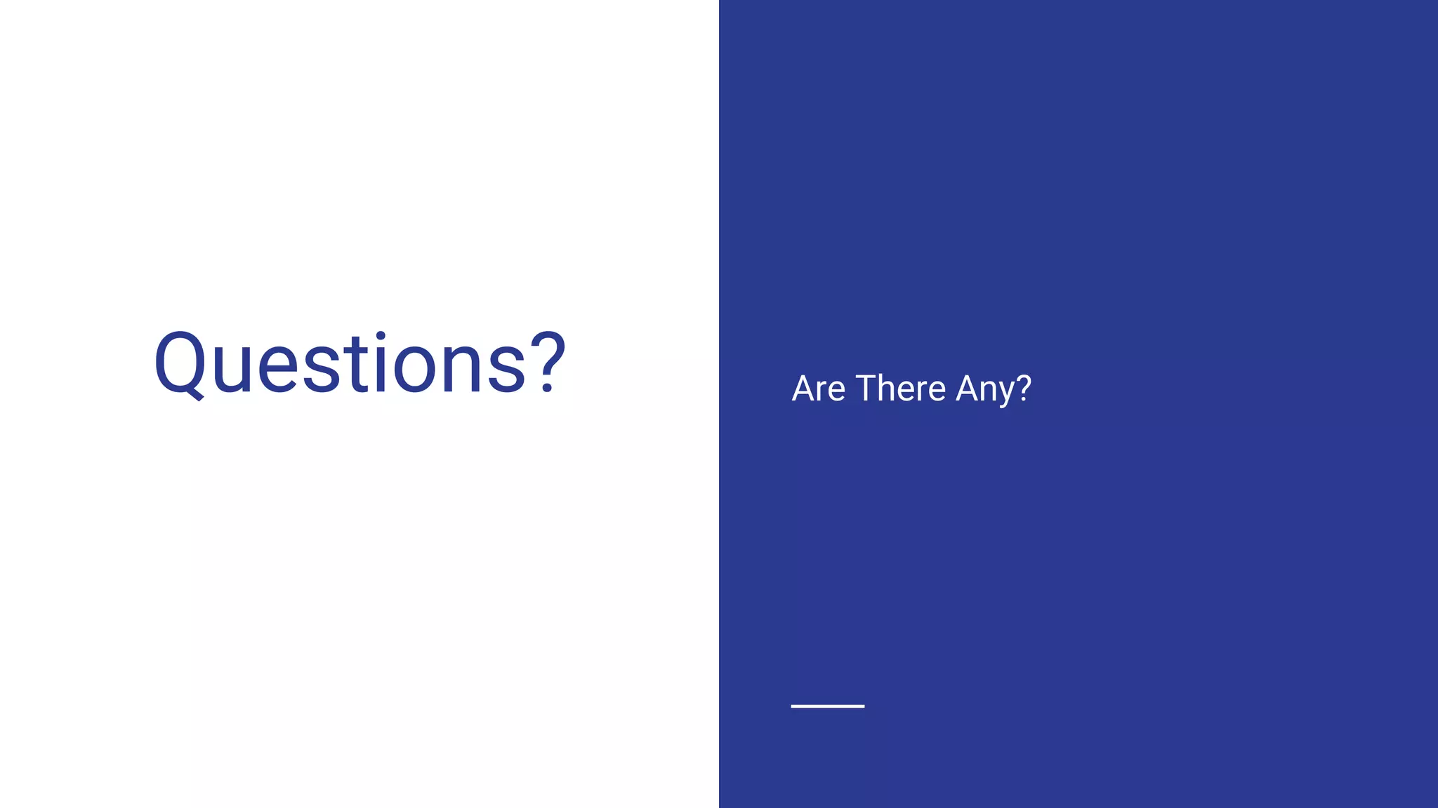 Questions? Are There Any?
 