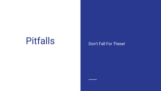 Pitfalls Don’t Fall For These!
 