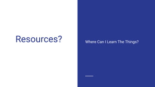 Resources? Where Can I Learn The Things?
 