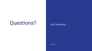 Questions? Are There Any?
 