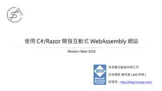 使用 C#/Razor 開發互動式 WebAssembly 網站
多奇數位創意有限公司
技術總監 黃保翕 ( Will 保哥 )
部落格：http://blog.miniasp.com/
Modern Web 2018
 