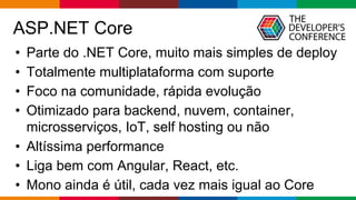 Globalcode – Open4education
ASP.NET Core
• Parte do .NET Core, muito mais simples de deploy
• Totalmente multiplataforma c...