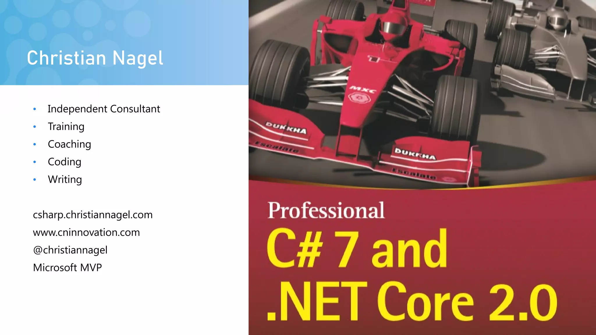 Christian Nagel
• Independent Consultant
• Training
• Coaching
• Coding
• Writing
csharp.christiannagel.com
www.cninnovation.com
@christiannagel
Microsoft MVP
 